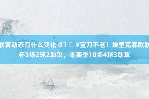 联赛动态有什么变化 🔥宝刀不老！埃里克森欧联杯3场2球2助攻，本赛季10场4球3助攻