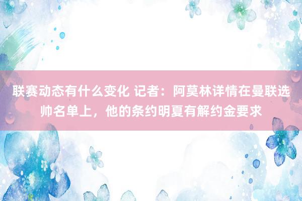 联赛动态有什么变化 记者：阿莫林详情在曼联选帅名单上，他的条约明夏有解约金要求