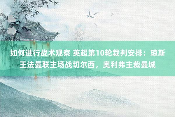 如何进行战术观察 英超第10轮裁判安排：琼斯王法曼联主场战切尔西，奥利弗主裁曼城