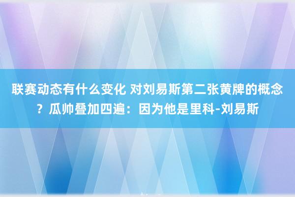 联赛动态有什么变化 对刘易斯第二张黄牌的概念？瓜帅叠加四遍：因为他是里科-刘易斯