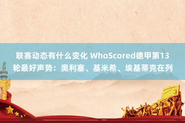 联赛动态有什么变化 WhoScored德甲第13轮最好声势：奥利塞、基米希、埃基蒂克在列