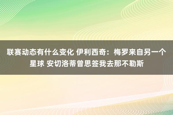 联赛动态有什么变化 伊利西奇：梅罗来自另一个星球 安切洛蒂曾思签我去那不勒斯