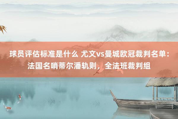 球员评估标准是什么 尤文vs曼城欧冠裁判名单：法国名哨蒂尔潘轨则，全法班裁判组