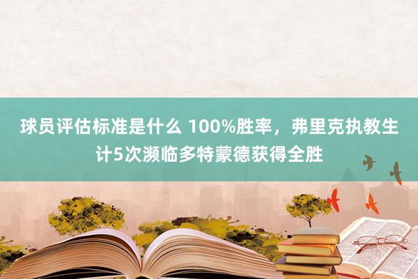 球员评估标准是什么 100%胜率，弗里克执教生计5次濒临多特蒙德获得全胜