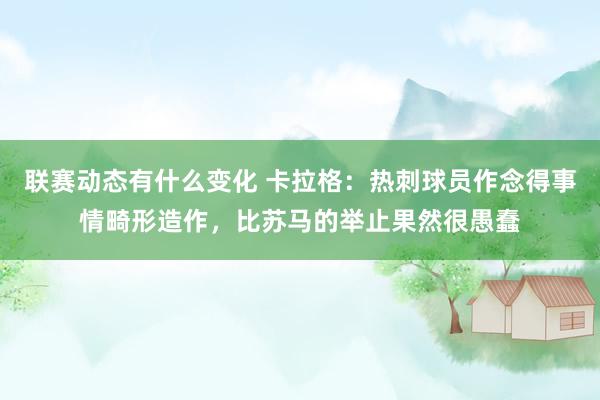 联赛动态有什么变化 卡拉格：热刺球员作念得事情畸形造作，比苏马的举止果然很愚蠢