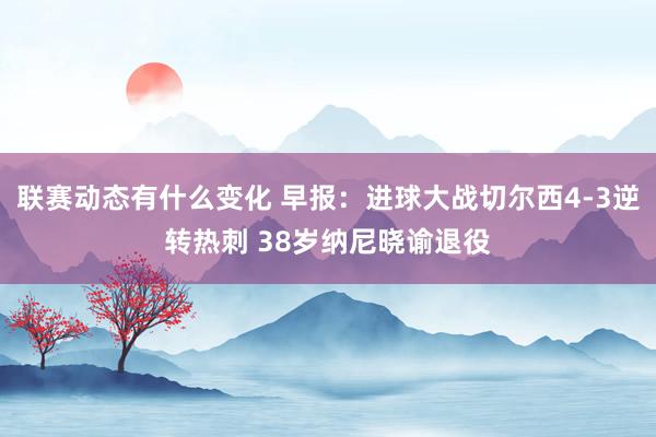 联赛动态有什么变化 早报：进球大战切尔西4-3逆转热刺 38岁纳尼晓谕退役