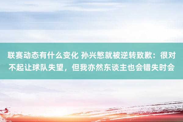 联赛动态有什么变化 孙兴慜就被逆转致歉：很对不起让球队失望，但我亦然东谈主也会错失时会