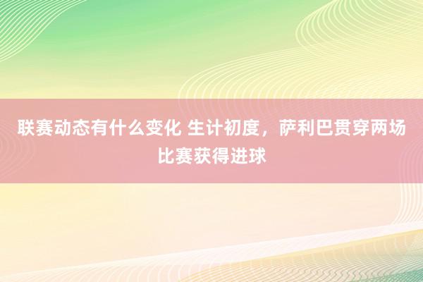 联赛动态有什么变化 生计初度，萨利巴贯穿两场比赛获得进球