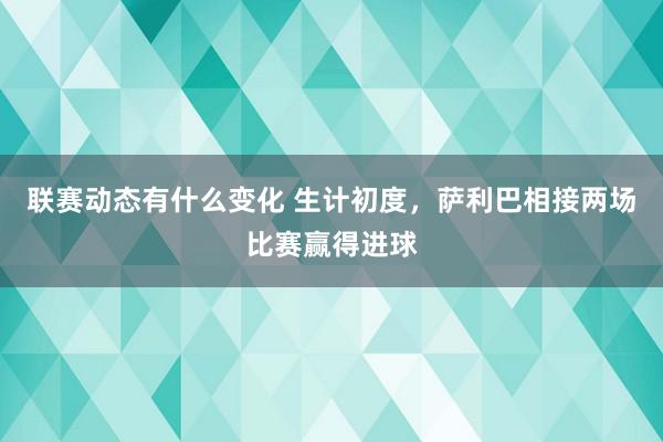 联赛动态有什么变化 生计初度，萨利巴相接两场比赛赢得进球